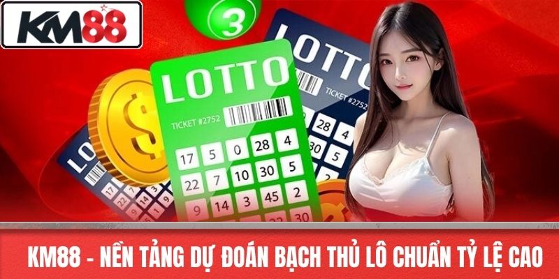 KM88 - Nền Tảng Dự Đoán Bạch Thủ Lô Chuẩn Tỷ Lệ Cao