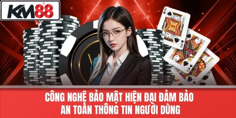 Công nghệ bảo mật hiện đại đảm bảo an toàn thông tin người dùng