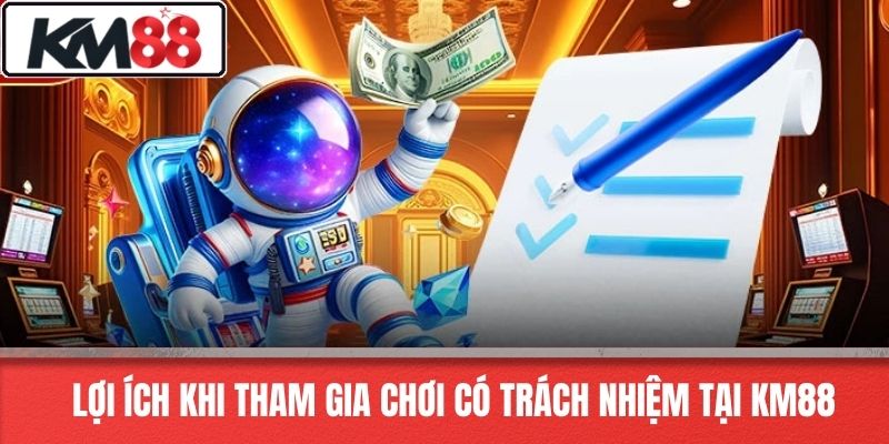 Lợi Ích Khi Tham Gia Chơi Có Trách Nhiệm Tại KM88