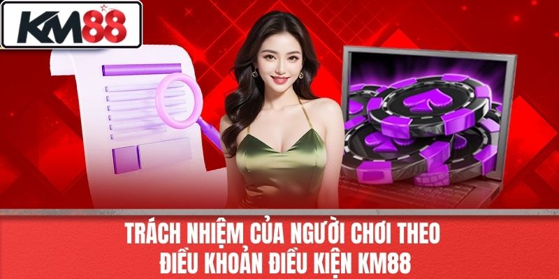 Trách Nhiệm Của Người Chơi Theo Điều Khoản Điều Kiện KM88