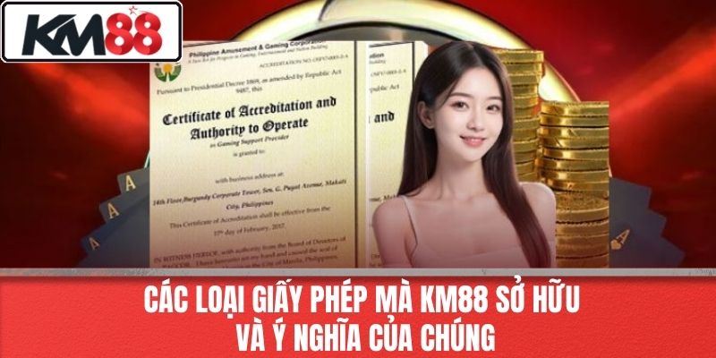 Các Loại Giấy Phép Mà KM88 Sở Hữu Và Ý Nghĩa Của Chúng