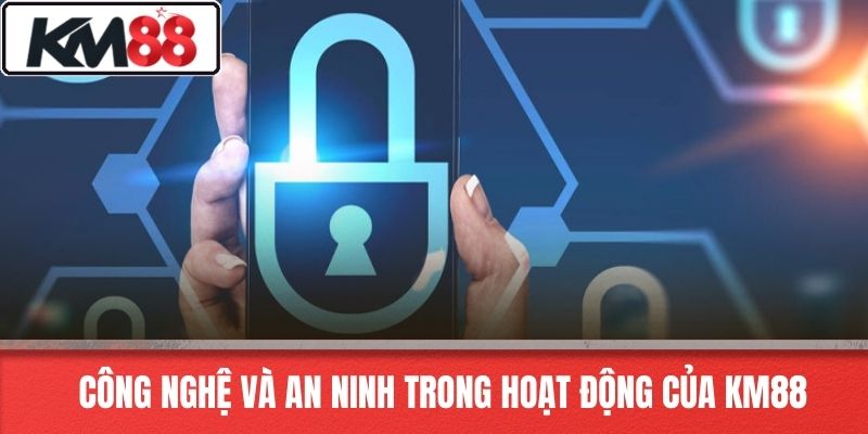 Công Nghệ Và An Ninh Trong Hoạt Động Của KM88