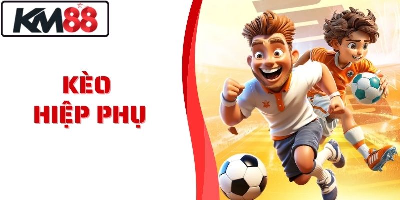 Kèo Hiệp Phụ KM88 Dự Đoán Chuẩn Xác Tỷ Lệ Kèo Siêu Cao