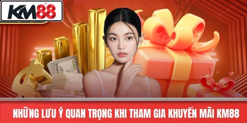 Những lưu ý quan trọng khi tham gia khuyến mãi KM88