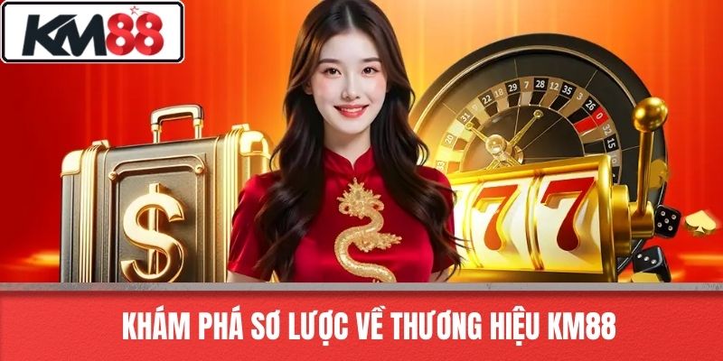 Khám phá sơ lược về thương hiệu KM88