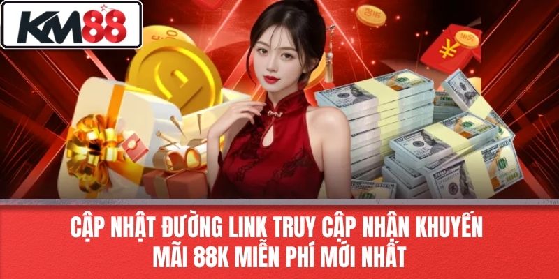 Cập nhật đường link truy cập nhận khuyến mãi 88k miễn phí mới nhất
