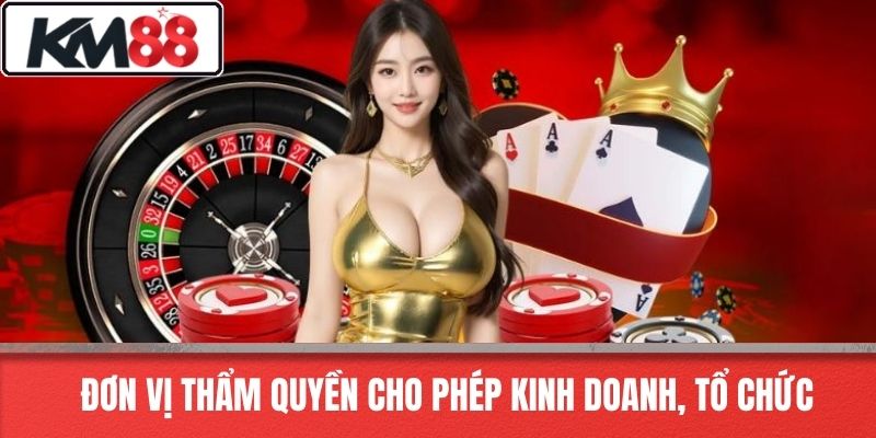 Đơn vị thẩm quyền cho phép kinh doanh, tổ chức