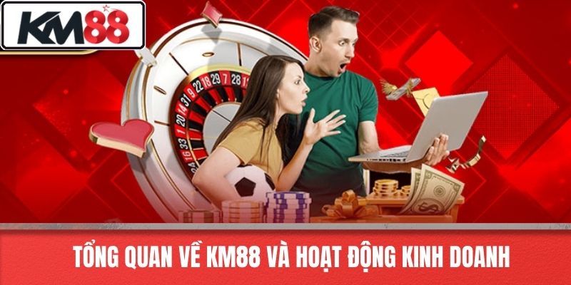 Tổng Quan Về KM88 Và Hoạt Động Kinh Doanh