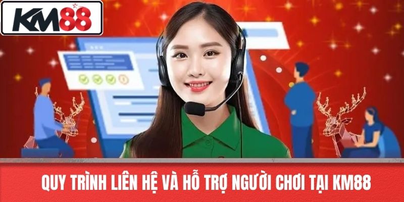 Quy Trình Liên Hệ Và Hỗ Trợ Người Chơi Tại KM88