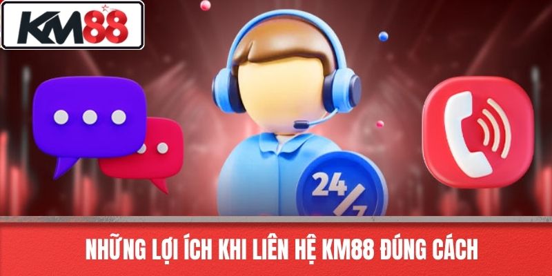 Những Lợi Ích Khi Liên Hệ KM88 Đúng Cách