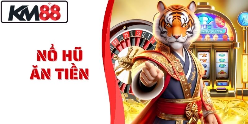 Nổ Hũ Ăn Tiền - Chơi Cực Nhanh Trúng Lớn Mỗi Ngày Tại KM88