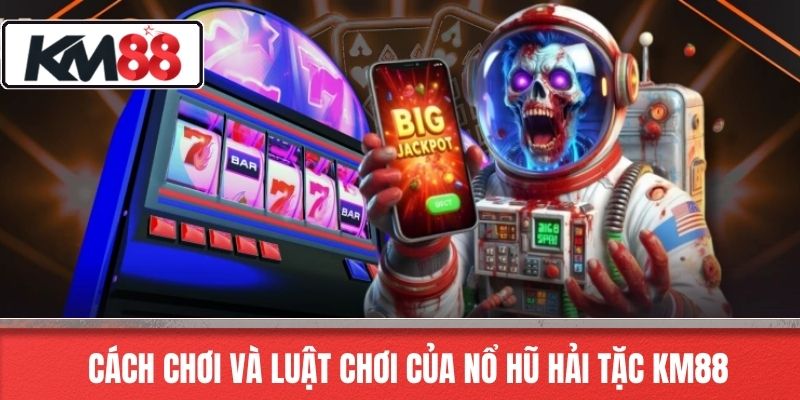 Cách chơi và luật chơi của Nổ Hũ Hải Tặc KM88
