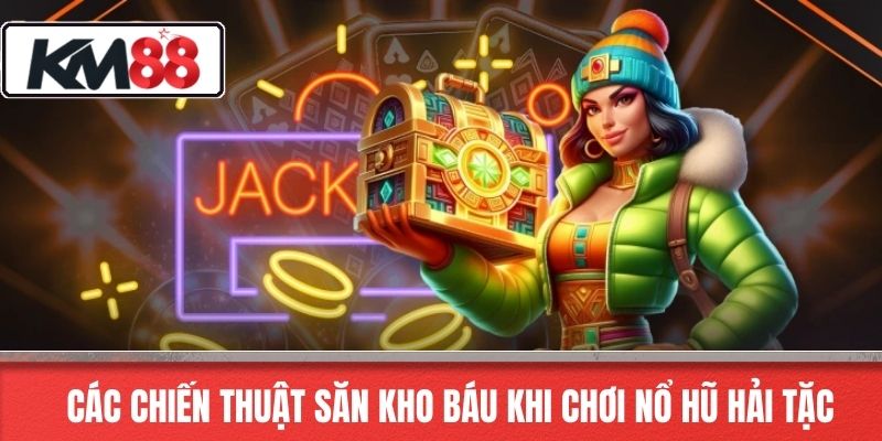 Các chiến thuật săn Kho Báu khi chơi Nổ Hũ Hải Tặc