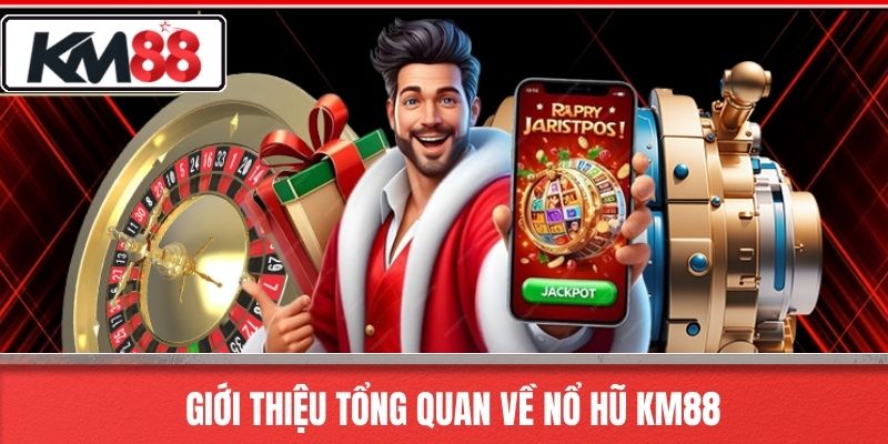 Giới thiệu tổng quan về nổ hũ KM88