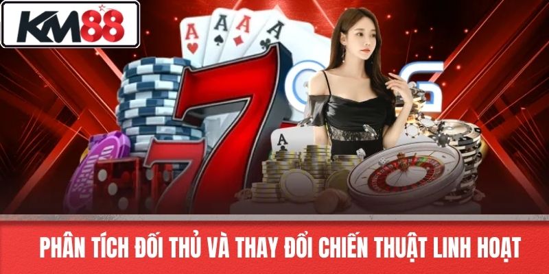 Phân Tích Đối Thủ Và Thay Đổi Chiến Thuật Linh Hoạt