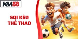 Soi Kèo Thể Thao KM88 Phân Tích Chính Xác Tỷ Lệ Cược Cao