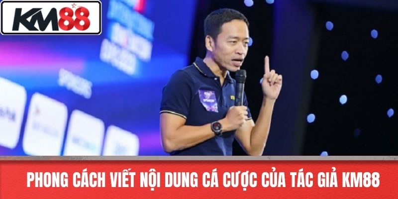 Phong Cách Viết Nội Dung Cá Cược Của Tác Giả KM88