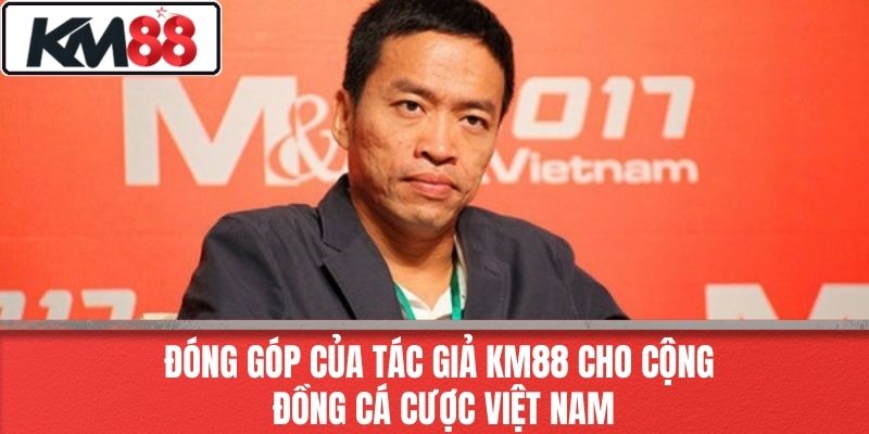 Đóng Góp Của Tác Giả KM88 Cho Cộng Đồng Cá Cược Việt Nam