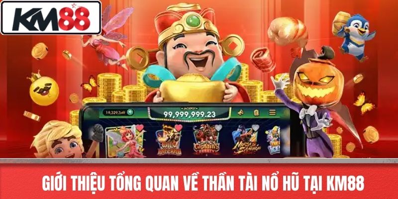 Giới thiệu tổng quan về Thần Tài Nổ Hũ tại KM88