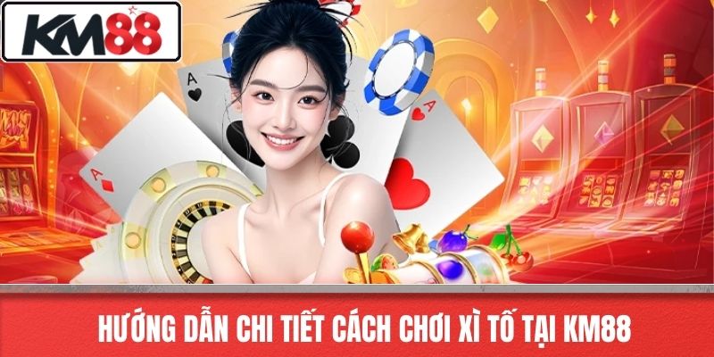 Hướng Dẫn Chi Tiết Cách Chơi Xì Tố Tại KM88