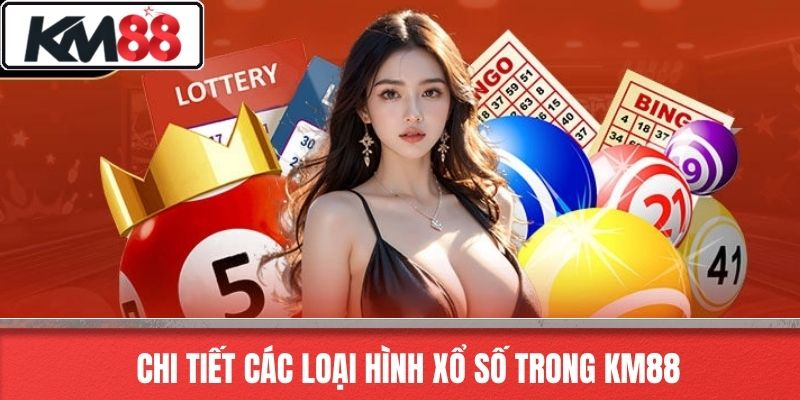 Chi Tiết Các Loại Hình Xổ Số Trong KM88