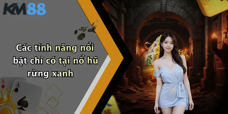 Các tính năng nổi bật chỉ có tại nổ hũ rừng xanh