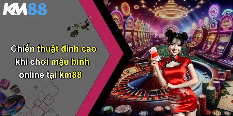 Chiến thuật đỉnh cao khi chơi mậu binh online tại km88