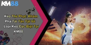 Kèo Thẻ Phạt: Khám Phá Tất Tần Tật Về Loại Kèo Này Tại KM88
