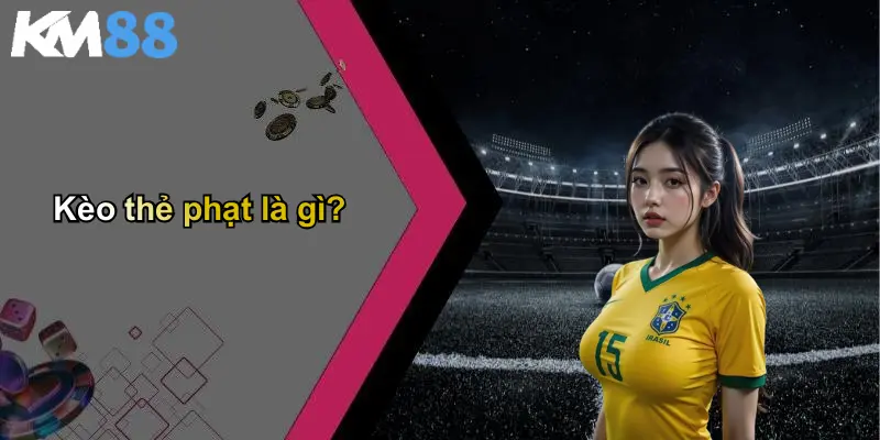 Kèo thẻ phạt là gì?