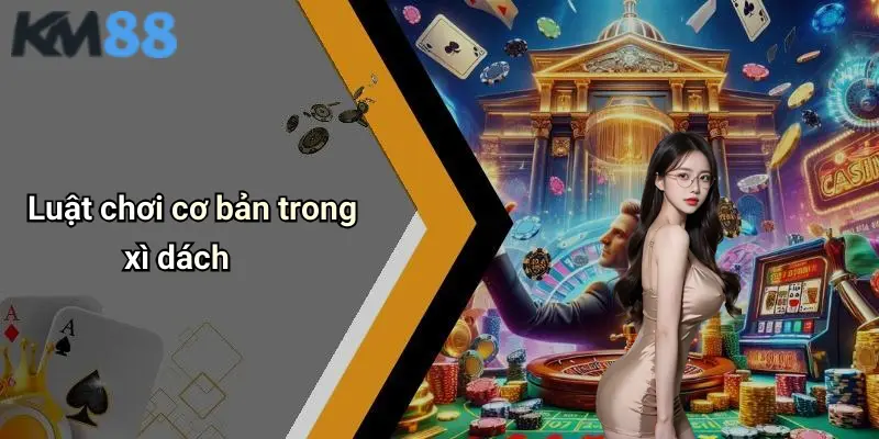 Luật chơi cơ bản trong xì dách