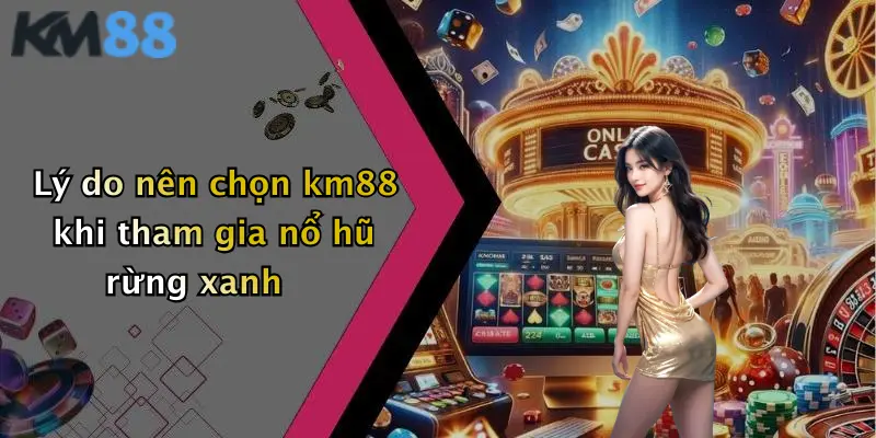 Lý do nên chọn km88 khi tham gia nổ hũ rừng xanh