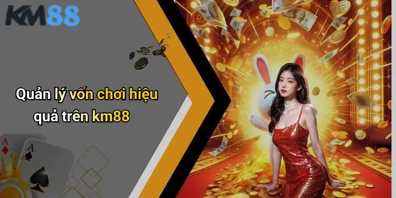Quản lý vốn chơi hiệu quả trên km88