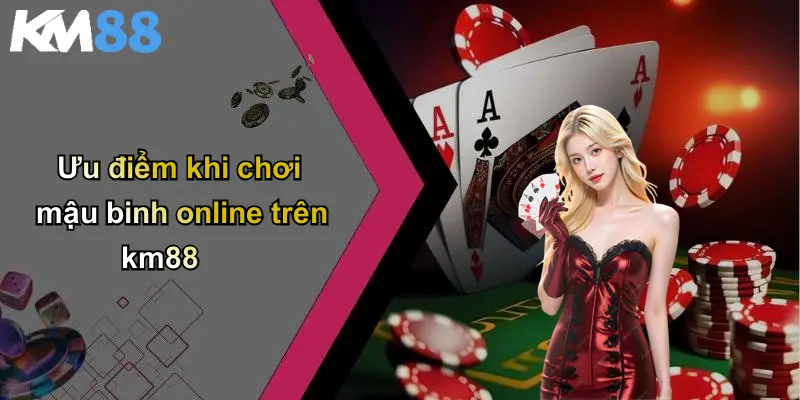 Ưu điểm khi chơi mậu binh online trên km88